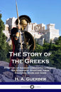The Story of the Greeks: A History of Ancient Greece for Children; the Athenians, Spartans, their Cultures, Wars and Gods - Paperback