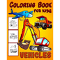Vehicles Coloring Book For Kids: Diggers, Dumpers, Cars and Trucks Coloring Pages for Boys and Girls - Paperback