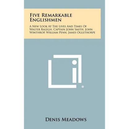 Five Remarkable Englishmen: A New Look at the Lives and Times of Walter Ralegh, Captain John Smith, John Winthrop, William Penn, James Oglethorpe - Hardcover