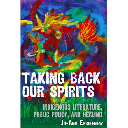 Taking Back Our Spirits: Indigenous Literature, Public Policy, and Healing - Paperback