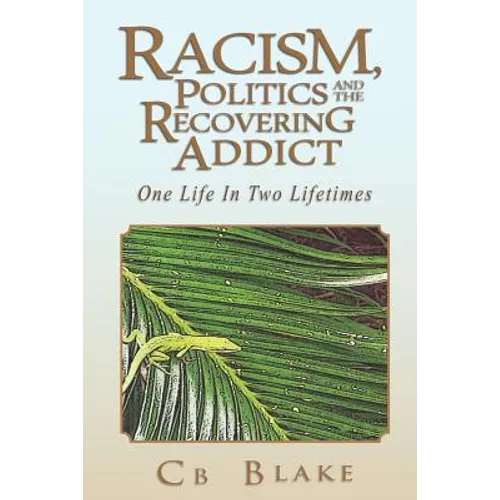 Racism, Politics and the Recovering Addict: One Life in Two Lifetimes - Paperback