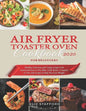 Air Fryer Toaster Oven Cookbook for Beginners 2020: Healthy, Delicious and Crispy Recipes with Nutritional Facts to Fry, Bake, Grill, Roast. Complete - Paperback
