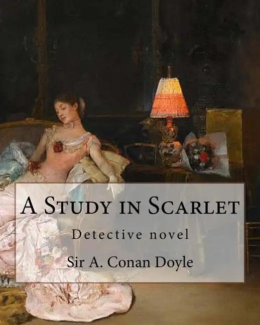 A Study in Scarlet, By Sir A. Conan Doyle with a note on sherlock holmes: By Dr. Joseph Bell(2 December 1837 - 4 October 1911), illustrated By George - Paperback