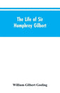 The Life of Sir Humphrey Gilbert, England's First Empire Builder - Paperback
