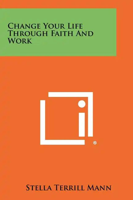 Change Your Life Through Faith And Work - Paperback