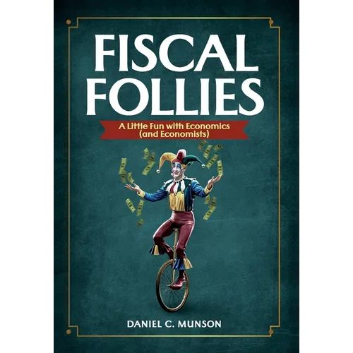 Fiscal Follies: A Little Fun with Economics (and Economists) - Hardcover