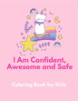 I am Confident, Awesome and Safe ( A Coloring Book for Girls ): The Really Best Self-Esteem and Confidence Coloring Book for Girls Ages 2, 3, 4 & 5 - - Paperback