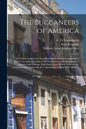 The Buccaneers of America: a True Account of the Most Remarkable Assaults Committed of Late Years Upon the Coast of the West Indies by the Buccan - Paperback