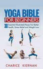 Yoga Bible For Beginners: 30 Essential Illustrated Poses For Better Health, Stress Relief and Weight Loss - Hardcover