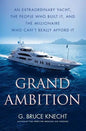 Grand Ambition: An Extraordinary Yacht, the People Who Built It, and the Millionaire Who Can't Really Afford It - Paperback