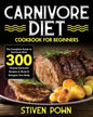 Carnivore Diet Cookbook for Beginners: The Complete Guide to Carnivore Diet: 300 Yummy Carnivore Recipes to Reset & Energize Your Body - Paperback