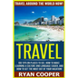 Travel: Travel Around The World NOW! - 100 Tips On Places To See, How To Make Learning A Culture And Language Easier, And How - Paperback