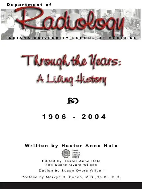 Through the Years: A Living History of the Indiana University School of Medicine Department of Radiology 1906 - 2004 - Paperback