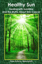 Healthy Sun: Healing with Sunshine and the Myths About Skin Cancer - Paperback