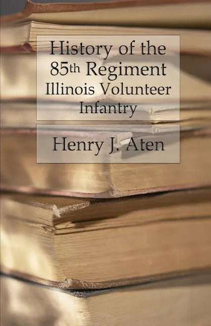 History of the 85th Regiment, Illinois Volunteer Infantry - Paperback