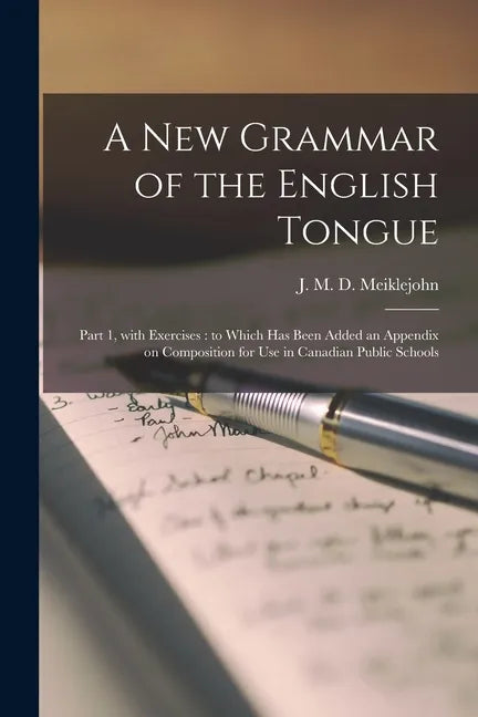 A New Grammar of the English Tongue [microform]: Part 1, With Exercises: to Which Has Been Added an Appendix on Composition for Use in Canadian Public - Paperback