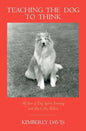 Teaching the Dog to Think: My Year of Dog Agility Training with My Collie, Willow - Paperback