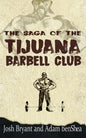 The Saga of the Tijuana Barbell Club - Paperback