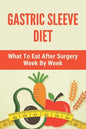 Gastric Sleeve Diet: What To Eat After Surgery Week By Week: Healthy Gastric Sleeve Recipes - Paperback