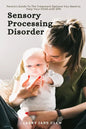 Sensory Processing Disorder: Parent's Guide To The Treatment Options You Need to Help Your Child with SPD - Paperback