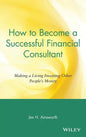 How to Become a Successful Financial Consultant: Making a Living Investing Other People's Money - Hardcover