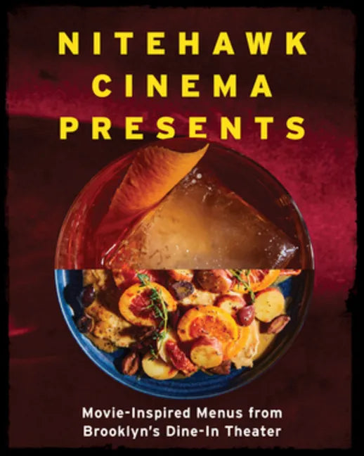 Nitehawk Cinema Presents: Movie-Inspired Menus from Brooklyn's Dine-In Theater - Hardcover
