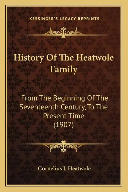 History Of The Heatwole Family: From The Beginning Of The Seventeenth Century, To The Present Time (1907) - Paperback