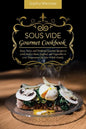 Sous Vide Gourmet Cookbook: Easy, Tasty, and Foolproof Gourmet Recipes to Cook Perfect Meat, Seafood, and Vegetables in Low Temperature for Your Whole - Paperback