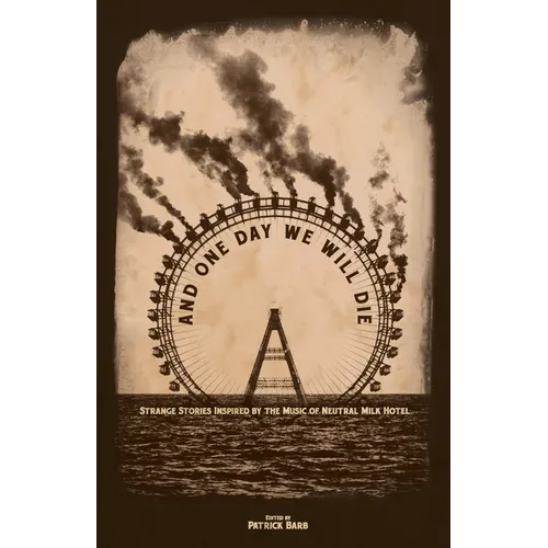 And One Day We Will Die: Strange Stories Inspired by the Music of Neutral Milk Hotel - Paperback