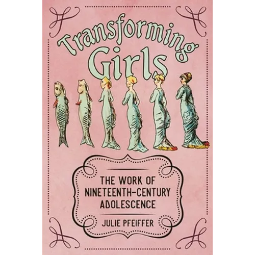 Transforming Girls: The Work of Nineteenth-Century Adolescence - Hardcover