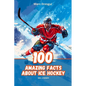 100 Amazing Facts About Ice Hockey: NHL Legends - Paperback
