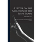 A Letter on the Abolition of the Slave Trade: Addressed to the Freeholders and Other Inhabitants of Yorkshire. - Hardcover