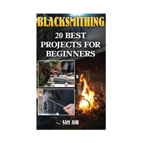 Blacksmithing: 20 Best Projects For Beginners - Paperback