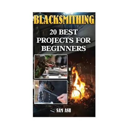 Blacksmithing: 20 Best Projects For Beginners - Paperback