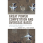 Great Power Competition and Overseas Bases: Chinese, Russian, and American Force Posture in the Twenty-First Century - Hardcover