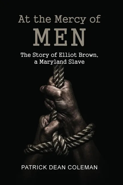 At the Mercy of Men: The Story of Elliot Brown, a Maryland Slave - Paperback