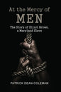At the Mercy of Men: The Story of Elliot Brown, a Maryland Slave - Paperback