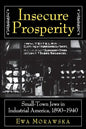 Insecure Prosperity: Small-Town Jews in Industrial America, 1890-1940 - Paperback