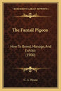 The Fantail Pigeon: How To Breed, Manage, And Exhibit (1900) - Paperback