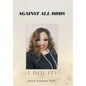 Against All Odds: I Did It! - Hardcover