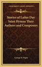 Stories of Latter Day Saint Hymns Their Authors and Composers - Hardcover