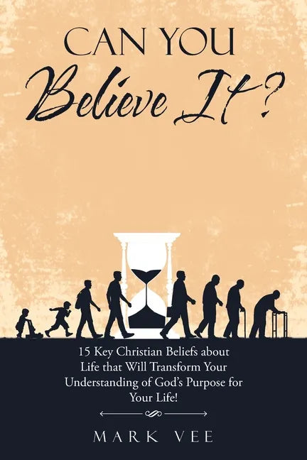 Can You Believe It?: 15 Key Christian Beliefs About Life That Will Transform Your Understanding of God's Purpose for Your Life! - Paperback