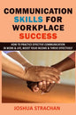 Communication Skills for Workplace Success: How to Practice Effective Communication in Work & Life, Boost Your Income & Thrive Effectively - Paperback