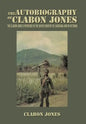 The Autobiography of Clabon Jones: The Clabon Jones Experience in the Bayou Country of Louisiana and in Vietnam - Hardcover