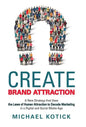 Create Brand Attraction: A New Strategy That Uses the Laws of Human Attraction to Decode Marketing in a Digital and Social Media Age - Hardcover