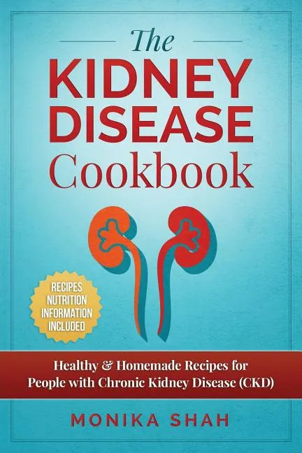 Kidney Disease Cookbook: 85 Healthy & Homemade Recipes for People with Chronic Kidney Disease (CKD) - Paperback