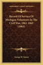 Record of Service of Michigan Volunteers in the Civil War, 1861-1865 (1903) - Paperback