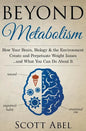 Beyond Metabolism: How Your Brain, Biology and the Environment Create and Perpetuate Weight Issues and What You Can Do About It - Paperback