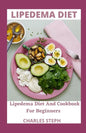 Lipedema Diet: Lipedema Diet And Cookbook For Beginners - Paperback