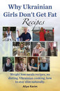 Why Ukrainian Girls Don't Get Fat: Recipes, Weight Loss Meals Recipes, No Dieting. Ukrainian Cooking, How to Stay Slim Naturally - Paperback